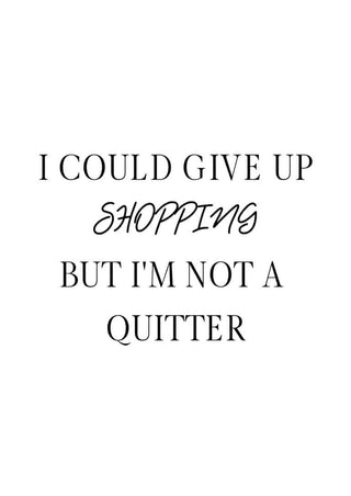 Poster with the text: "I could give up shopping but I'm not a quitter" in black on a white background.