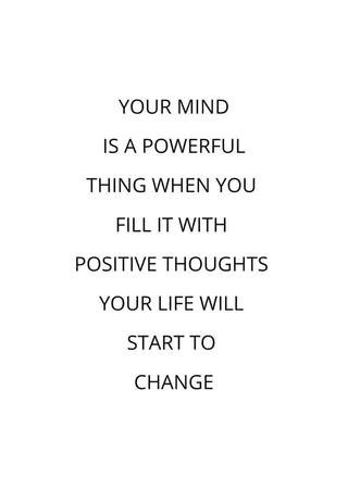Poster with the quote: "Your mind is a powerful thing when you fill it with positive thoughts your life will start to change."