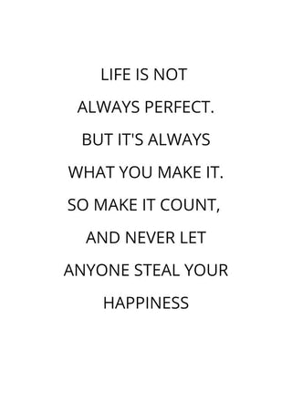 Poster with the quote: "Life is not always perfect... so make it count, and never let anyone steal your happiness."